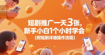 短剧推广一天3张，新手小白1个小时学会(附短剧详细操作流程)-创业吧