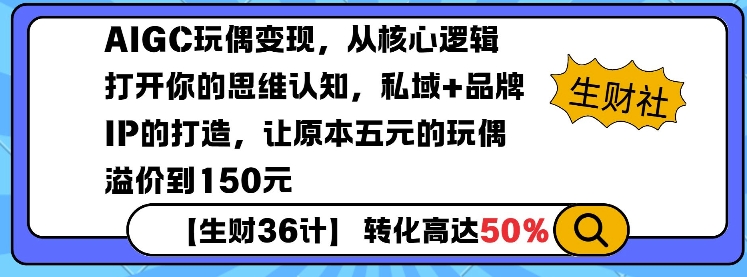 AIGC玩偶变现，从核心逻辑打开你的思维认知，私域+品牌IP的打造，让原本五元的玩偶溢价到150元-创业吧