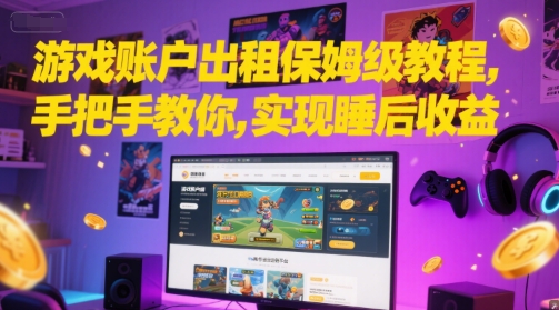 游戏账户出租保姆级教程，手把手教你，实现睡后收益-创业吧