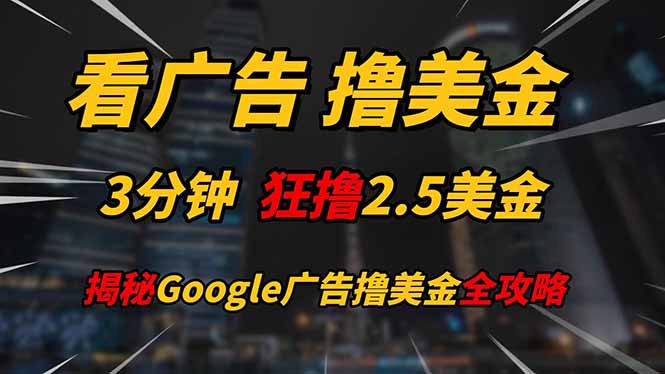 看广告，撸美金！！3分钟赚2.5美金！！日入200美金不是梦！揭秘Google…-创业吧