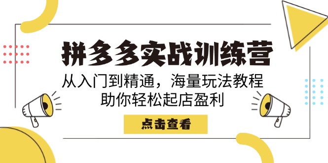 拼多多实战训练营，从入门到精通，海量玩法教程，助你轻松起店盈利-创业吧