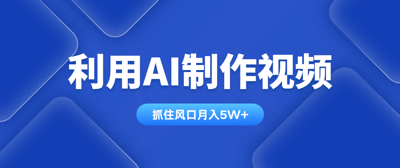 利用AI制作视频，学会一种方法全平台通用月入5W＋-创业吧