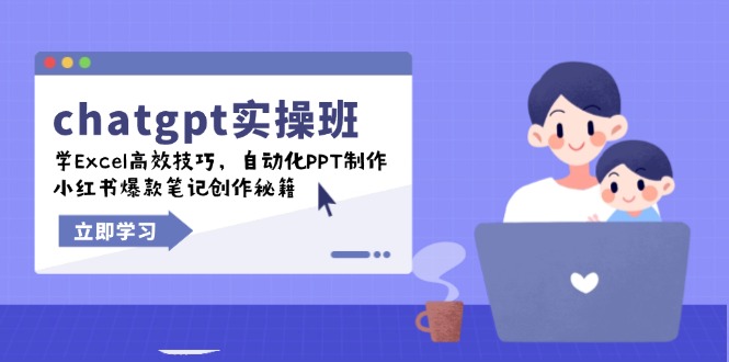 chatgpt实战班，学Excel高效技巧，自动化PPT制作，小红书爆款笔记创作秘籍-创业吧