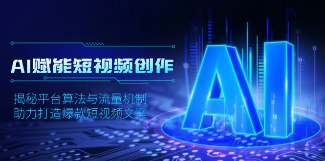 AI赋能短视频创作，揭秘平台算法与流量机制，助力打造爆款短视频文案-创业吧