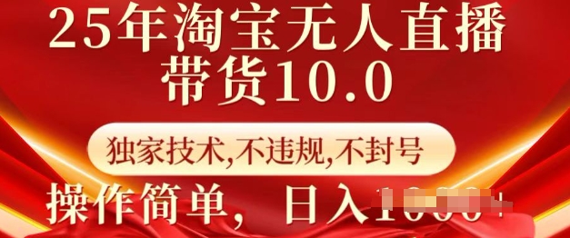 25年淘宝无人直播带货10.0   独家技术，不违规，不封号，操作简单，日入多张【揭秘】-创业吧