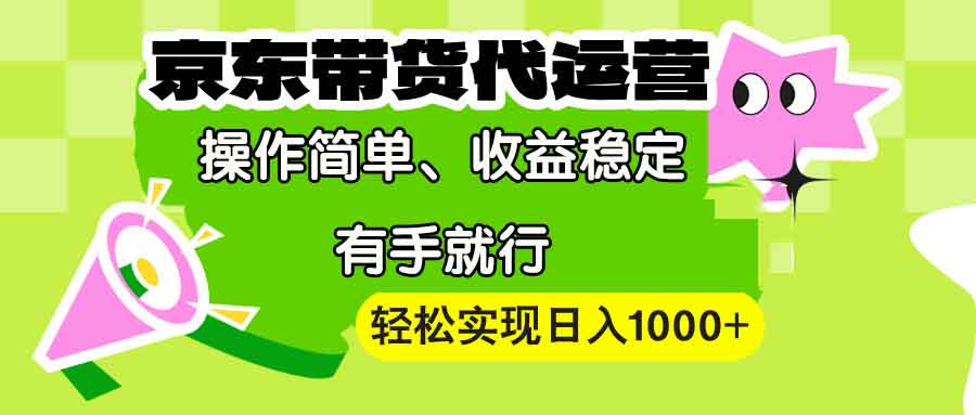 【京东带货代运营】操作简单、收益稳定、有手就行！轻松实现日入1000+-创业吧