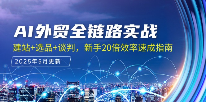 AI外贸全链路实战，建站+选品+谈判，新手20倍效率速成指南-创业吧