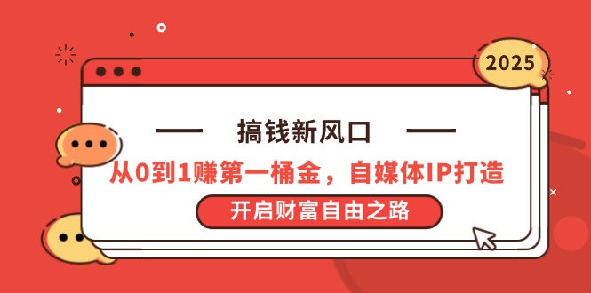搞钱新风口，从0到1赚第一桶金，自媒体IP打造，开启财富自由之路-创业吧
