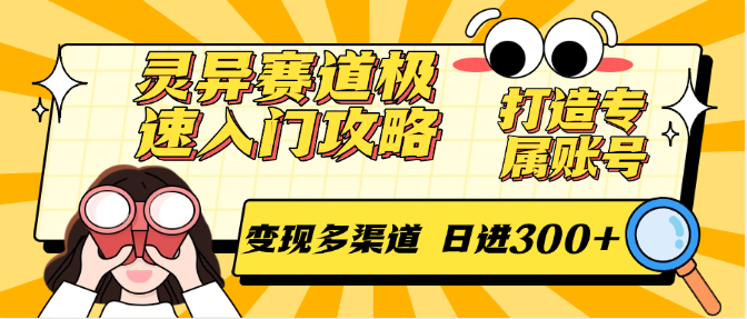 灵异赛道极速入门攻略，打造专属账号，变现多渠道 日进300+-创业吧