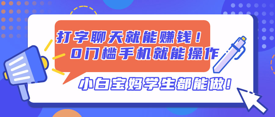 打字聊天就能赚钱！0门槛手机就能操作，小白宝妈学生都能做!-创业吧
