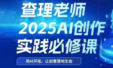 查理老师·2025AI创作实践必修课|南巷学社