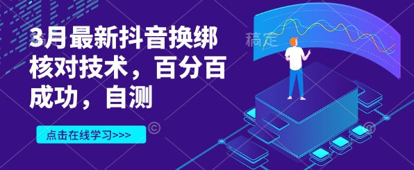 3月最新抖音换绑核对技术，百分百成功，自测-创业吧