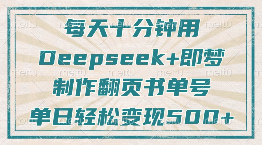 每天十分钟，用Deepseek+即梦，制作翻页书单号，疯狂涨粉，单日变现500+-创业吧