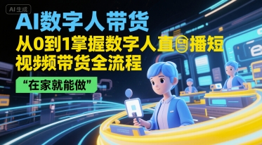 AI数字人带货，从0到1掌握数字人直播短视频带货全流程，在家就能做-创业吧