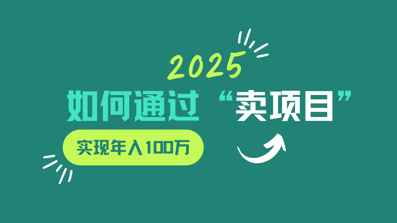 2025年如何通过“卖项目”实现年入100w-创业吧