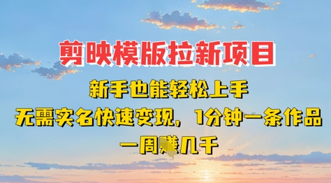剪映模板拉新项目：新手也能轻松上手，无需实名，快速变现，一分钟一条作品，一周挣几k-创业吧