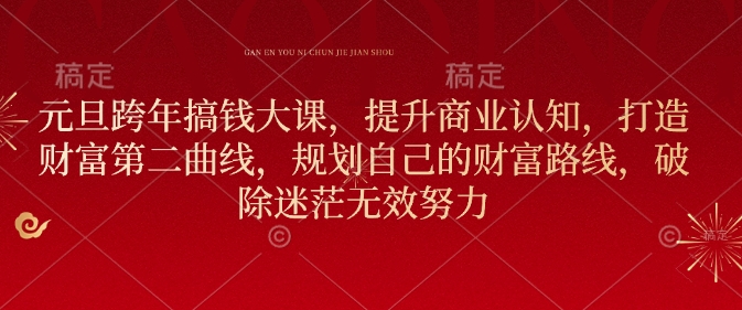 元旦跨年搞钱大课，提升商业认知，打造财富第二曲线，规划自己的财富路线，破除迷茫无效努力-创业吧