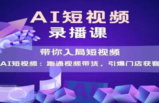 AI短视频爆款，带你入局短视频，跑通视频带货，引爆门店获客-创业吧