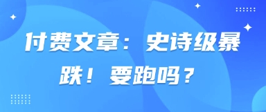 付费文章：史诗级暴跌！要跑吗？-创业吧