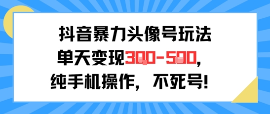 抖音暴力头像号玩法，单天变现3-5张纯手机操作，小白也能行-创业吧