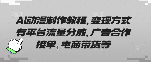 AI动漫制作教程，变现方式有平台流量分成，广告合作接单，电商带货等-创业吧