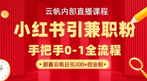 云帆内部直播课，小红书引流兼职粉教程，日引500+月变现过W-创业吧