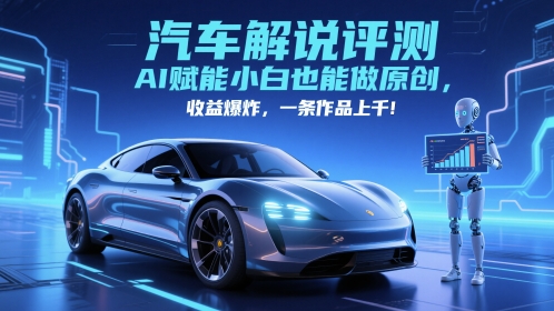 抖音汽车解说评测赛道，AI赋能小白也能做原创，收益爆炸，一条作品上千-创业吧