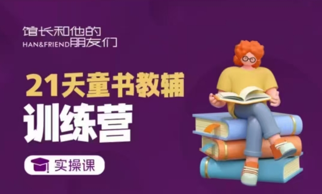 21天童书教辅训练营，短视频起号到变现实操课-创业吧