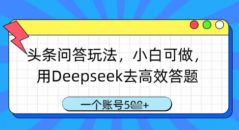 头条问答玩法，小白可做，用Deepseek去高效答题，一个账号几张-创业吧