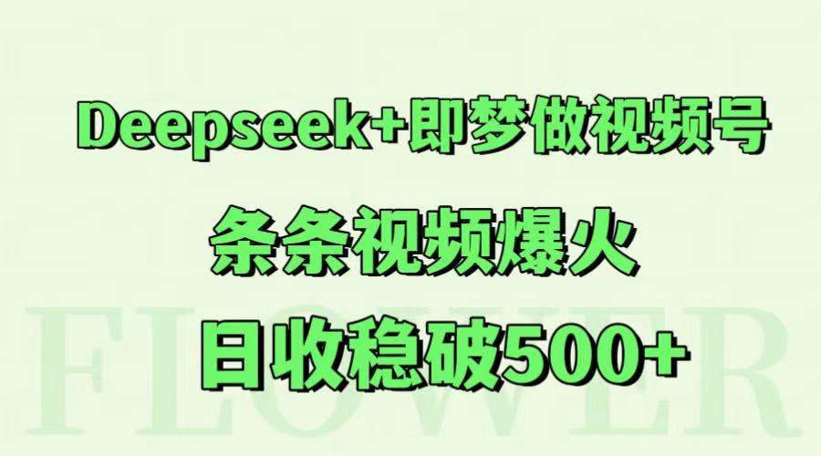 Deepseek+即梦做视频号，条条视频爆火，日收稳破500+-创业吧