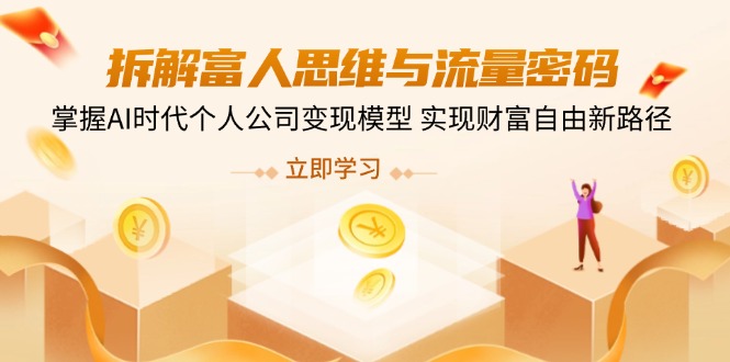 拆解富人思维与流量密码，掌握AI时代个人公司变现模型 实现财富自由新路径-创业吧