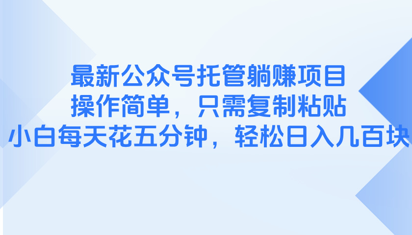 最新公众号托管躺赚项目，操作简单，只需复制粘贴，小白每天花五分钟，…-创业吧