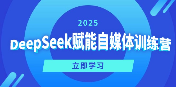 DeepSeek赋能自媒体训练营，定位、变现、爆文全攻略！-创业吧