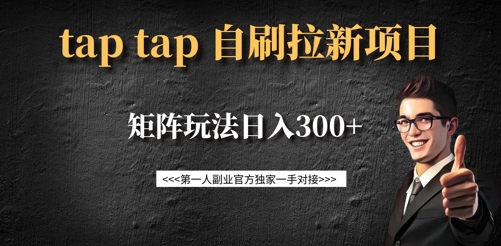 taptap拉新自刷项目，一个新用户14元，矩阵玩法日入300+-创业吧