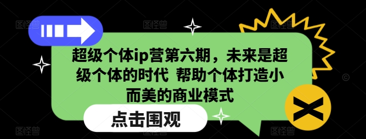 超级个体ip营第六期，未来是超级个体的时代  帮助个体打造小而美的商业模式-创业吧