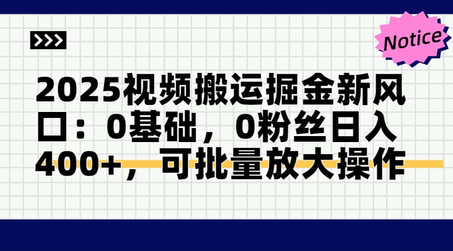 2025视频搬运掘金新风口:0基础，0粉丝日入400+，可批量放大操作-创业吧