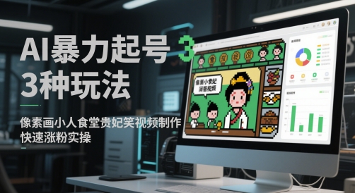 AI暴力起号3种玩法，像素画小人食堂贵妃搞笑视频制作，快速涨粉实操-创业吧