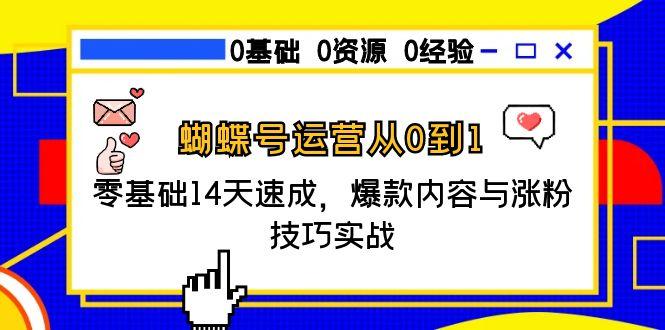 蝴蝶号运营从0到1，零基础14天速成，爆款内容与涨粉技巧实战-创业吧