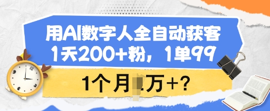 用AI数字人全自动获客，1天200+粉，1单99，1个月1个W+?-创业吧