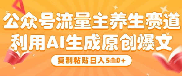 公众号流量主养生赛道，利用AI生成原创爆文，复制粘贴日入5张-创业吧