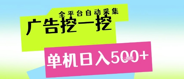广告挖一挖全自动采集，单机日入5张+，小白轻松矩阵【揭秘】-创业吧