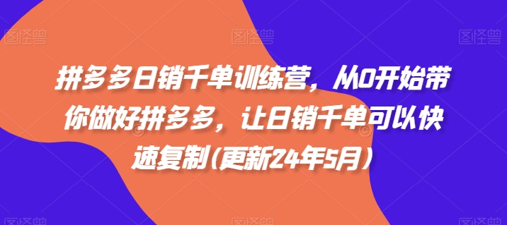 拼多多日销千单训练营，从0开始带你做好拼多多，让日销千单可以快速复制(更新25年2月)-创业吧