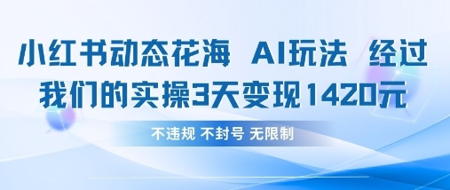 小红书动态花海AI玩法，我们实操3天变现1420-创业吧