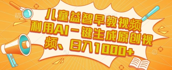 儿童益智早教视频，这个赛道挣翻了，利用AI一键生成原创视频，日入1k+【揭秘】-创业吧