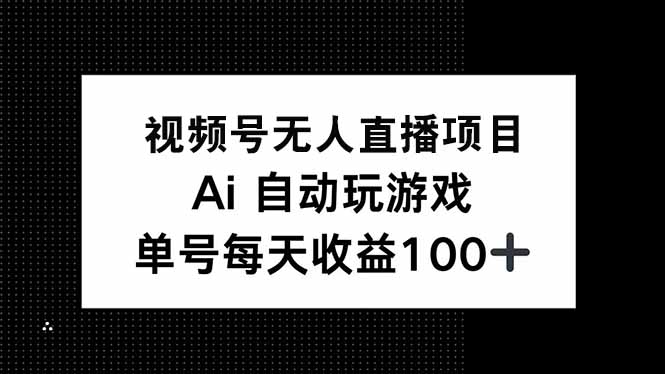 视频号无人直播项目，AI自动玩游戏，每天收益150+-创业吧