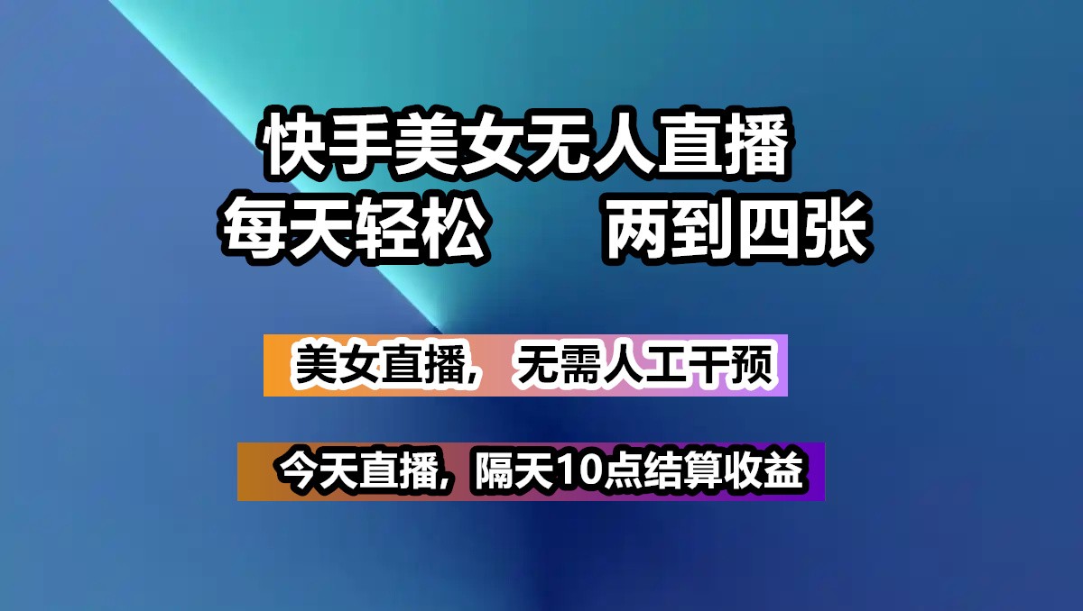 快手美女无人直播, 每天最少一到三张,全程托管无需人工干涉-创业吧