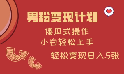 男粉变现计划，傻瓜式操作，小白轻松日入多张【揭秘】-创业吧