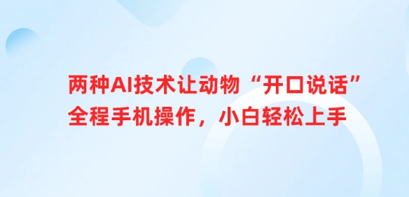 两种AI技术让动物“开口说话”全程手机操作，小白轻松上手-创业吧