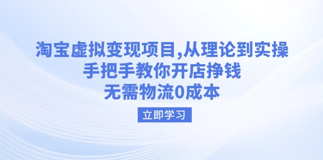淘宝虚拟变现项目，从理论到实操，手把手教你开店挣钱，无需物流0成本-创业吧