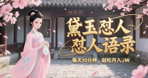 林黛玉怼人语录怼人鸡汤，AI产出图片视频文案，每天十分钟，创作者分成月收益1W+-创业吧